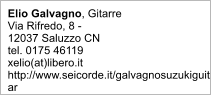 Elio Galvagno, Gitarre Via Rifredo, 8 - 12037 Saluzzo CN tel. 0175 46119 xelio(at)libero.it http://www.seicorde.it/galvagnosuzukiguitar