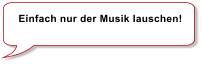 Einfach nur der Musik lauschen!