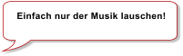 Einfach nur der Musik lauschen!